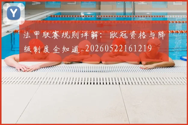 法甲联赛规则详解：欧冠资格与降级制度全知道_20260522161219