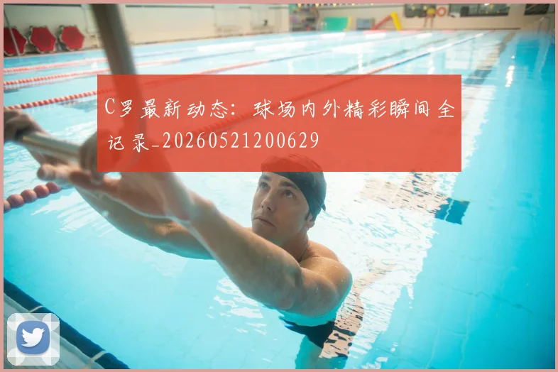 C罗最新动态：球场内外精彩瞬间全记录_20260521200629