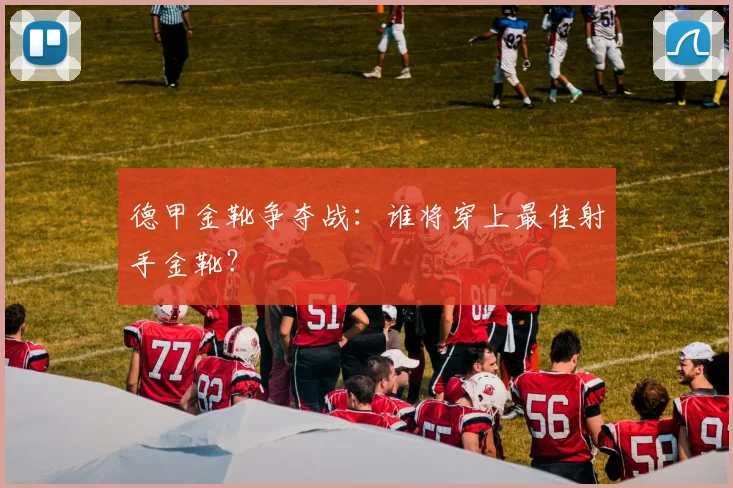 德甲金靴争夺战:谁将穿上最佳射手金靴?
