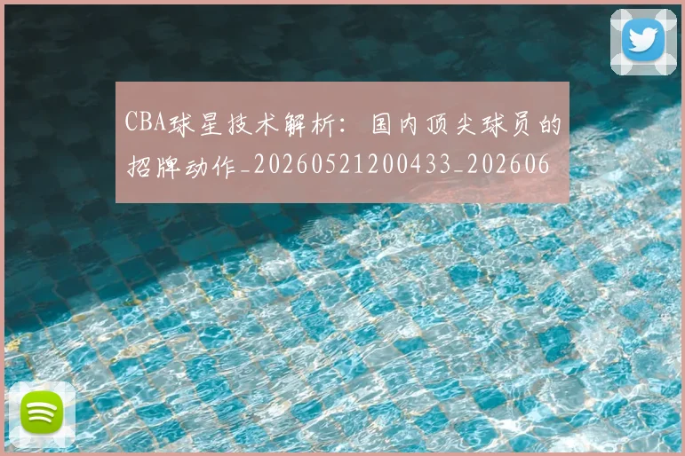 CBA球星技术解析:国内顶尖球员的招牌动作_20260521200433_20260606165300